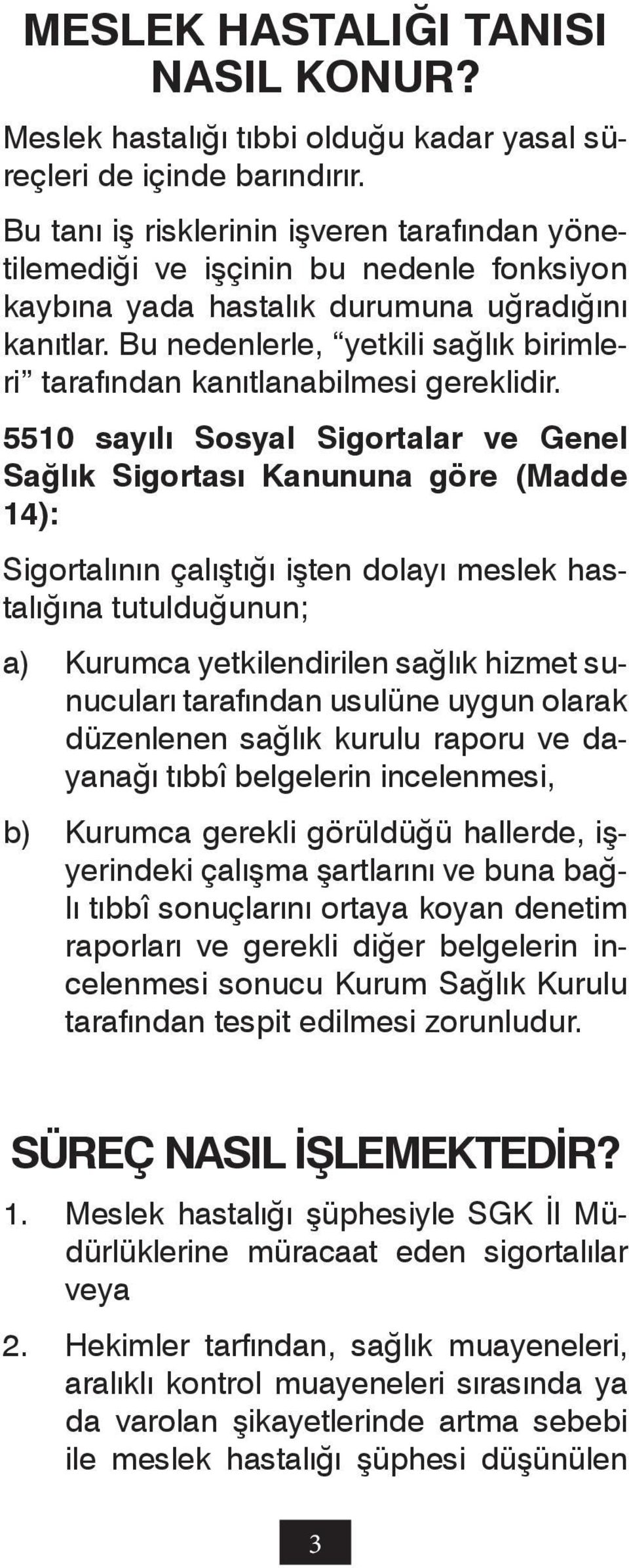 Bu nedenlerle, yetkili sağlık birimleri tarafından kanıtlanabilmesi gereklidir.