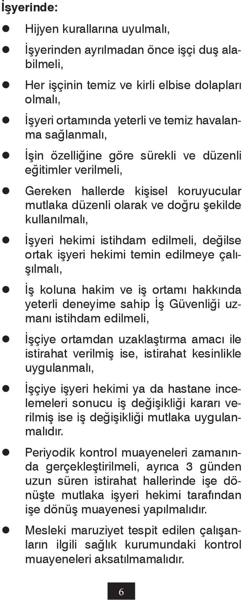 işyeri hekimi temin edilmeye çalışılmalı, İş koluna hakim ve iş ortamı hakkında yeterli deneyime sahip İş Güvenliği uzmanı istihdam edilmeli, İşçiye ortamdan uzaklaştırma amacı ile istirahat verilmiş