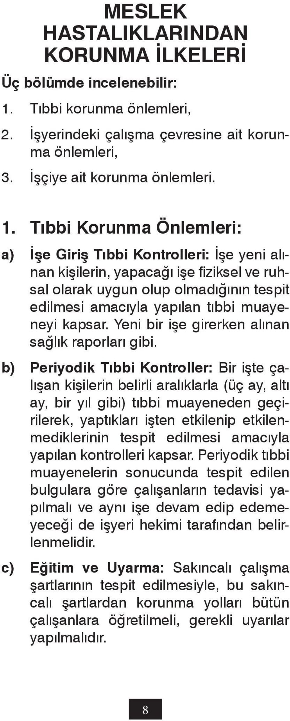 Tıbbi Korunma Önlemleri: a) İşe Giriş Tıbbi Kontrolleri: İşe yeni alınan kişilerin, yapacağı işe fiziksel ve ruhsal olarak uygun olup olmadığının tespit edilmesi amacıyla yapılan tıbbi muayeneyi