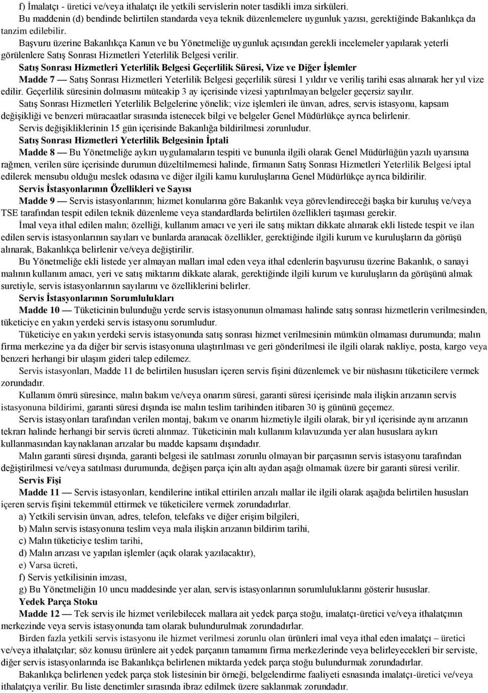 Başvuru üzerine Bakanlıkça Kanun ve bu Yönetmeliğe uygunluk açısından gerekli incelemeler yapılarak yeterli görülenlere Satış Sonrası Hizmetleri Yeterlilik Belgesi verilir.