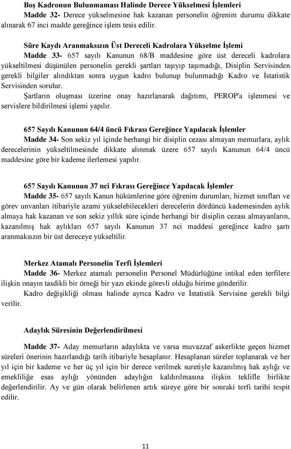 taşımadığı, Disiplin Servisinden gerekli bilgiler alındıktan sonra uygun kadro bulunup bulunmadığı Kadro ve İstatistik Servisinden sorulur.