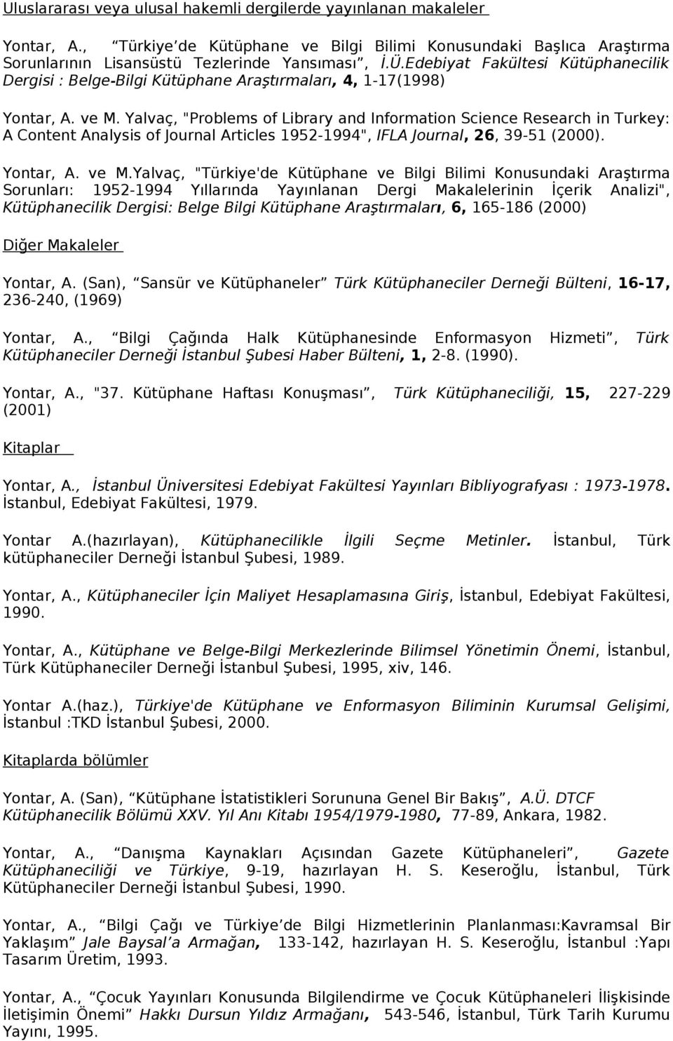 Yalvaç, "Problems of Library and Information Science Research in Turkey: A Content Analysis of Journal Articles 1952-1994", IFLA Journal, 26, 39-51 (2000). Yontar, A. ve M.