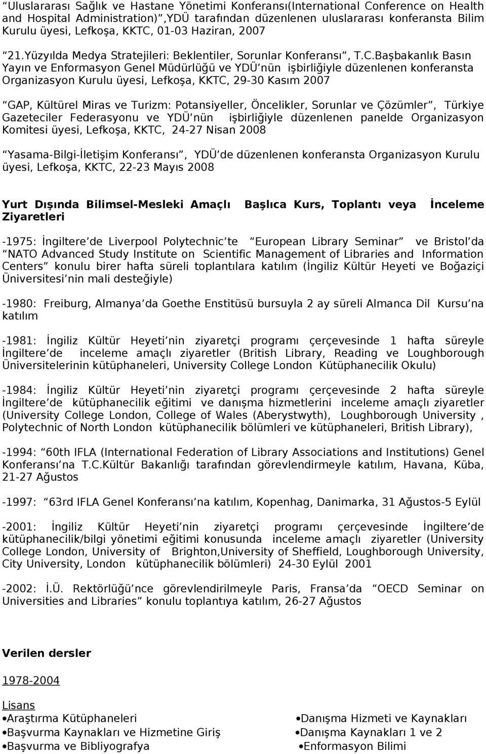 Organizasyon Kurulu üyesi, Lefkoşa, KKTC, 29-30 Kasım 2007 GAP, Kültürel Miras ve Turizm: Potansiyeller, Öncelikler, Sorunlar ve Çözümler, Türkiye Gazeteciler Federasyonu ve YDÜ nün işbirliğiyle