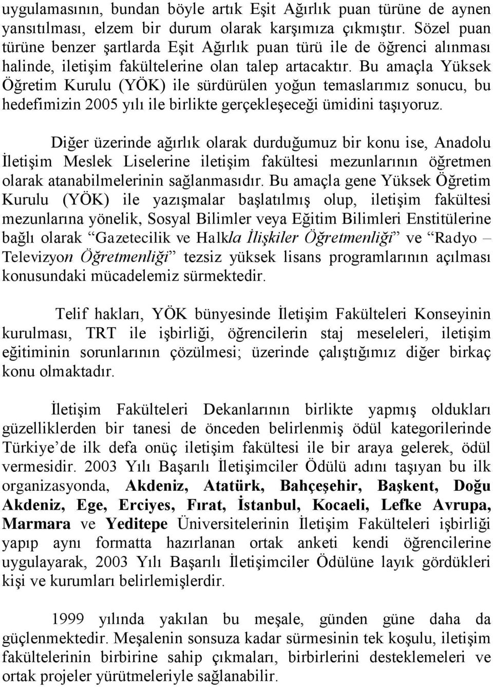 Bu amaçla Yüksek Öğretim Kurulu (YÖK) ile sürdürülen yoğun temaslarımız sonucu, bu hedefimizin 2005 yılı ile birlikte gerçekleşeceği ümidini taşıyoruz.