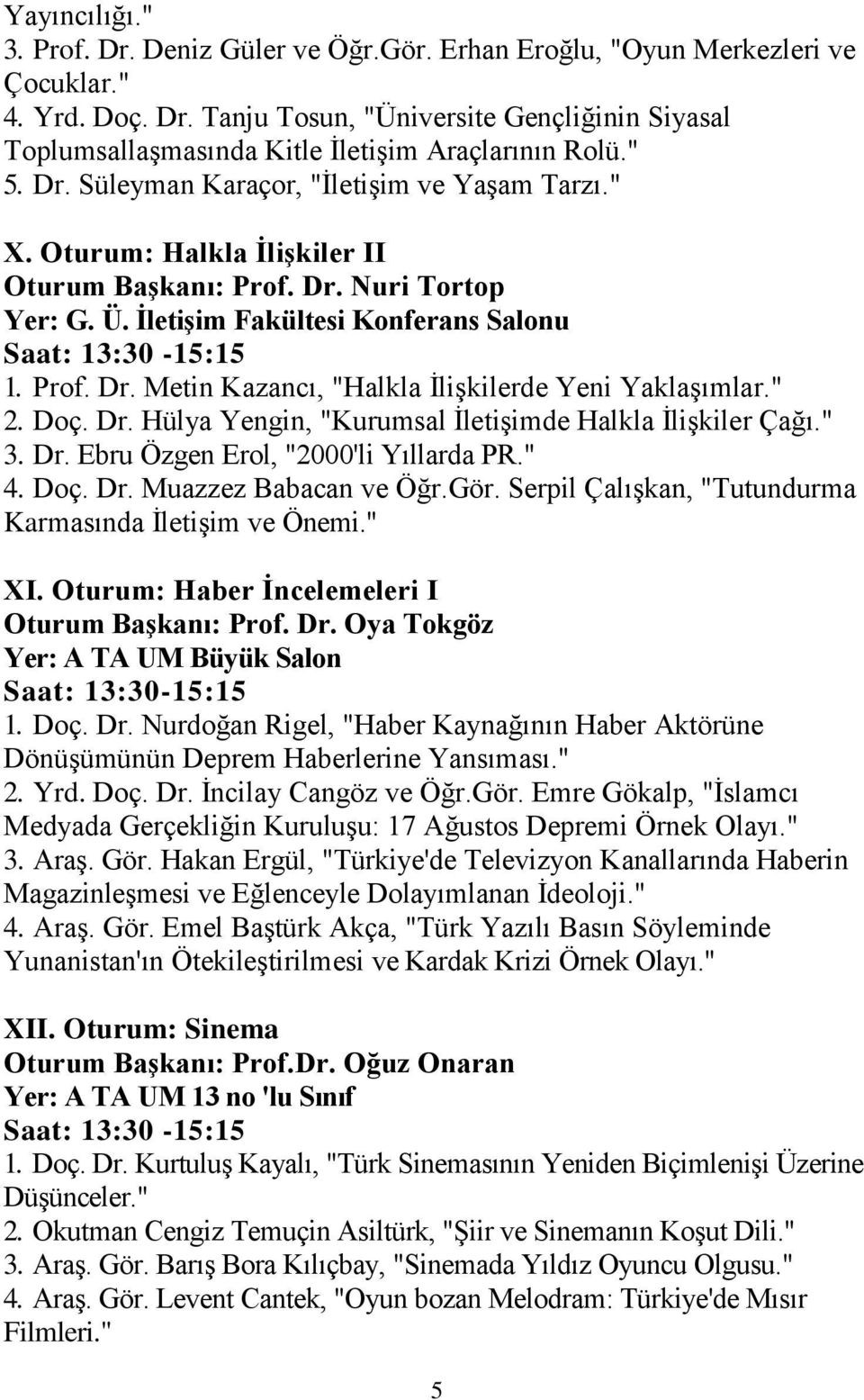 " 2. Doç. Dr. Hülya Yengin, "Kurumsal İletişimde Halkla İlişkiler Çağı." 3. Dr. Ebru Özgen Erol, "2000'li Yıllarda PR." 4. Doç. Dr. Muazzez Babacan ve Öğr.Gör.