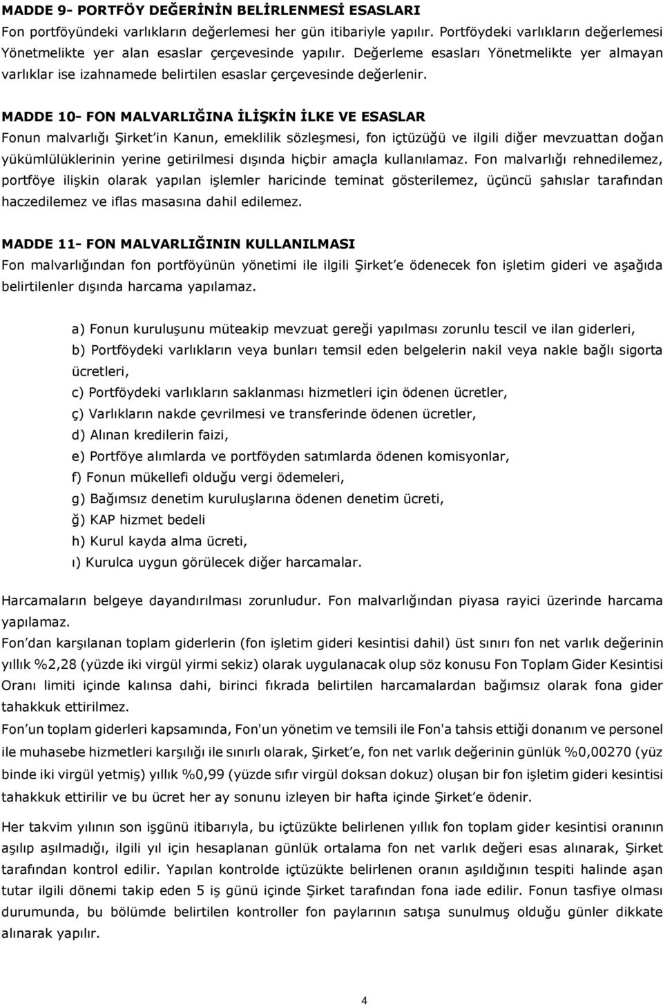 MADDE 10- FON MALVARLIĞINA İLİŞKİN İLKE VE ESASLAR Fonun malvarlığı Şirket in Kanun, emeklilik sözleşmesi, fon içtüzüğü ve ilgili diğer mevzuattan doğan yükümlülüklerinin yerine getirilmesi dışında