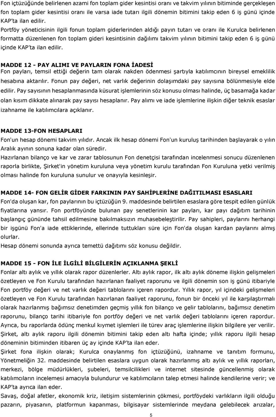 Portföy yöneticisinin ilgili fonun toplam giderlerinden aldığı payın tutarı ve oranı ile Kurulca belirlenen formatta düzenlenen fon toplam gideri kesintisinin dağılımı takvim yılının bitimini takip