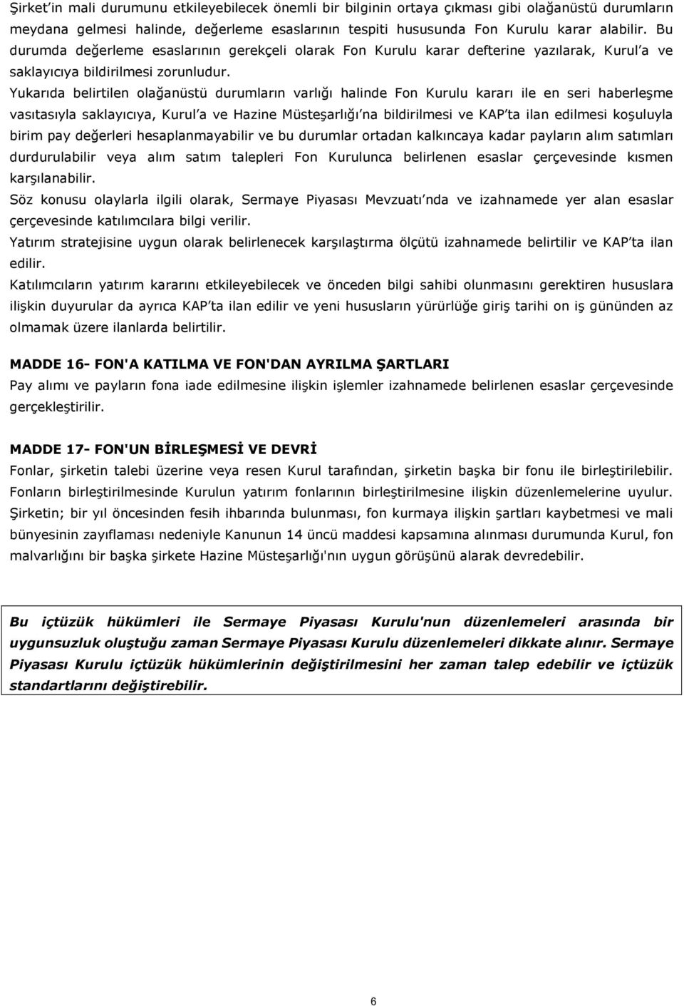 Yukarıda belirtilen olağanüstü durumların varlığı halinde Fon Kurulu kararı ile en seri haberleşme vasıtasıyla saklayıcıya, Kurul a ve Hazine Müsteşarlığı na bildirilmesi ve KAP ta ilan edilmesi