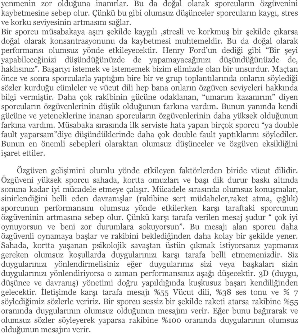 Henry Ford un dediği gibi Bir şeyi yapabileceğinizi düşündüğünüzde de yapamayacağınızı düşündüğünüzde de, haklısınız. Başarıyı istemek ve istememek bizim elimizde olan bir unsurdur.