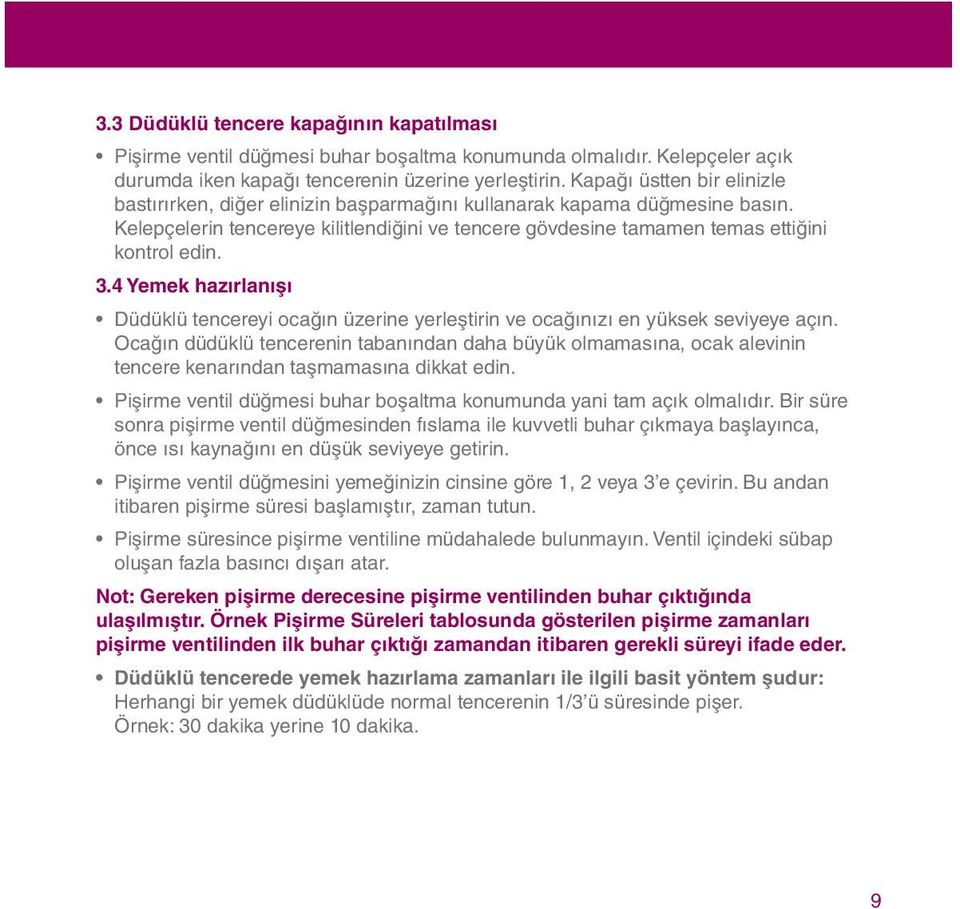 3.4 Yemek hazırlanışı Düdüklü tencereyi ocağın üzerine yerleştirin ve ocağınızı en yüksek seviyeye açın.