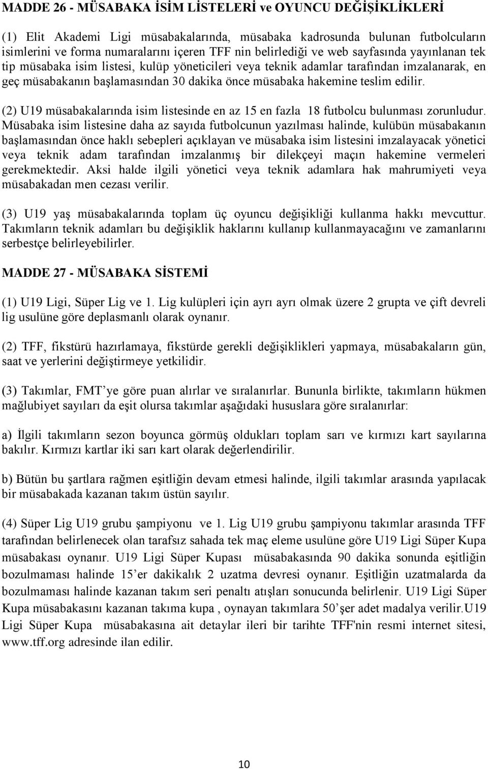 hakemine teslim edilir. (2) U19 müsabakalarında isim listesinde en az 15 en fazla 18 futbolcu bulunması zorunludur.