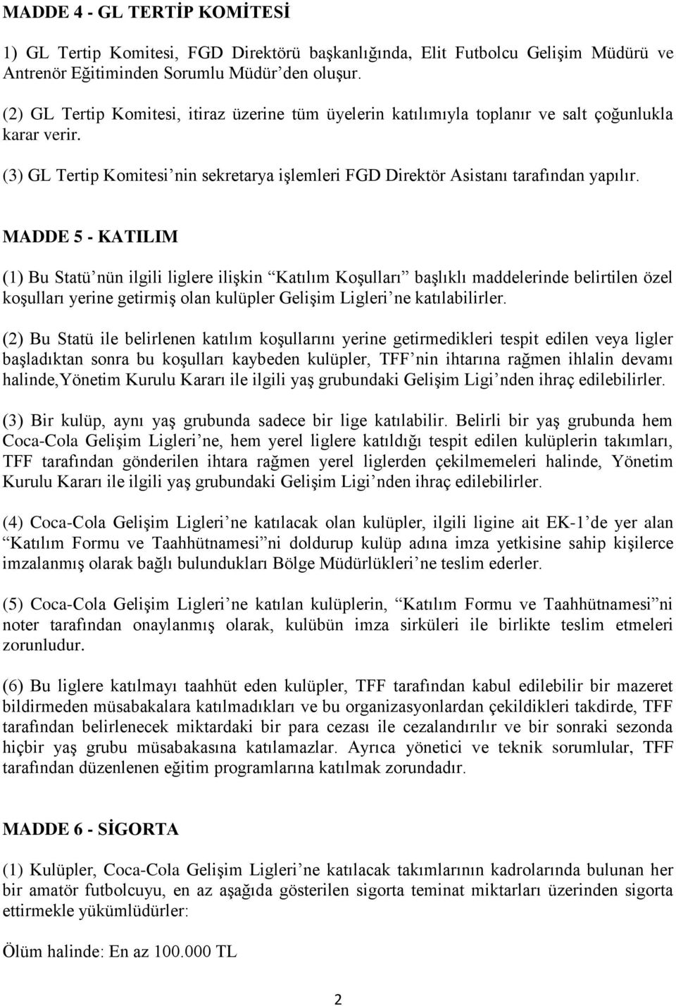 MADDE 5 - KATILIM (1) Bu Statü nün ilgili liglere ilişkin Katılım Koşulları başlıklı maddelerinde belirtilen özel koşulları yerine getirmiş olan kulüpler Gelişim Ligleri ne katılabilirler.