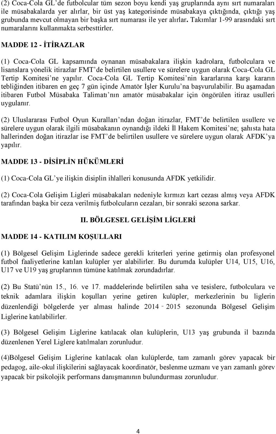 MADDE 12 - ĠTĠRAZLAR (1) Coca-Cola GL kapsamında oynanan müsabakalara ilişkin kadrolara, futbolculara ve lisanslara yönelik itirazlar FMT de belirtilen usullere ve sürelere uygun olarak Coca-Cola GL