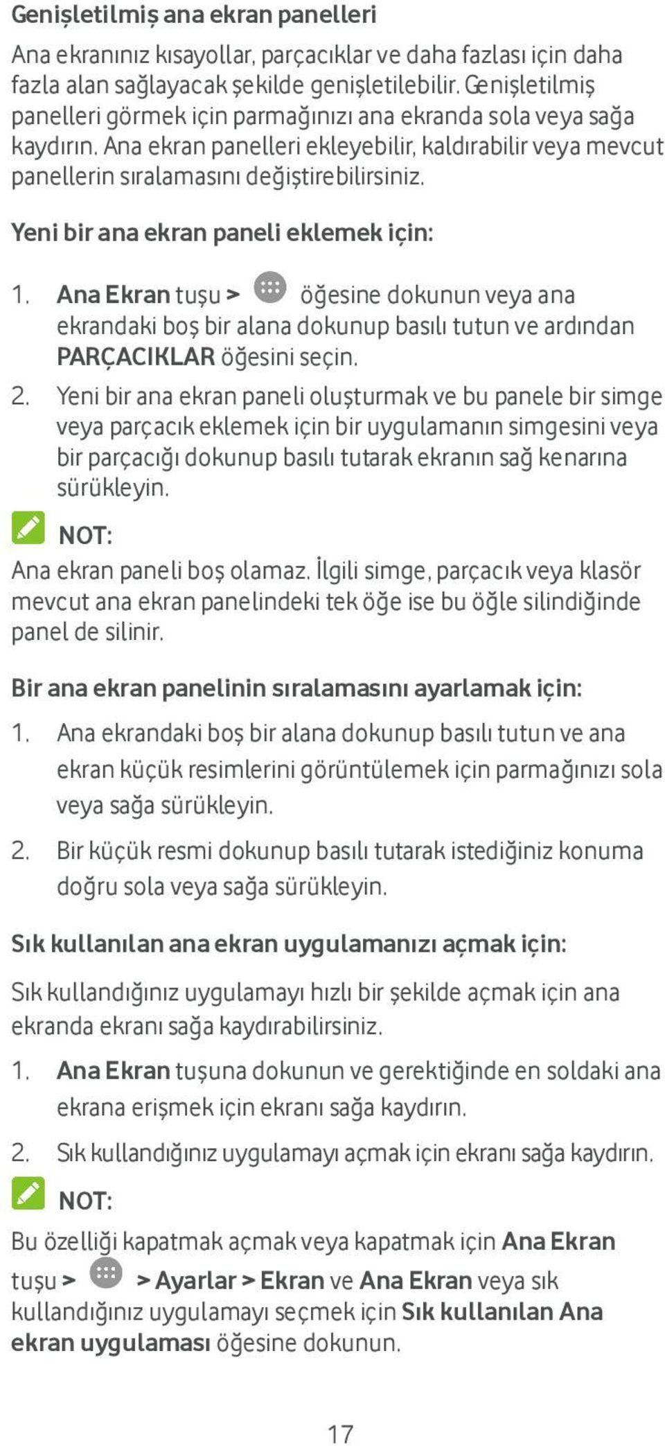 Yeni bir ana ekran paneli eklemek için: 1. Ana Ekran tuşu > öğesine dokunun veya ana ekrandaki boş bir alana dokunup basılı tutun ve ardından PARÇACIKLAR öğesini seçin. 2.