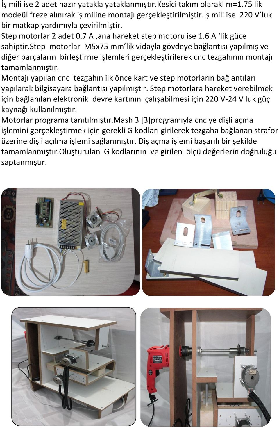 step motorlar M5x75 mm lik vidayla gövdeye bağlantısı yapılmış ve diğer parçaların birleştirme işlemleri gerçekleştirilerek cnc tezgahının montajı tamamlanmıştır.