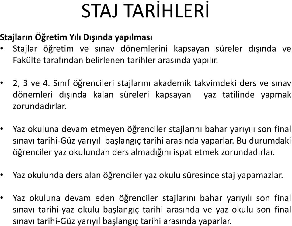 Yaz okuluna devam etmeyen öğrenciler stajlarını bahar yarıyılı son final sınavı tarihi-güz yarıyıl başlangıç tarihi arasında yaparlar.