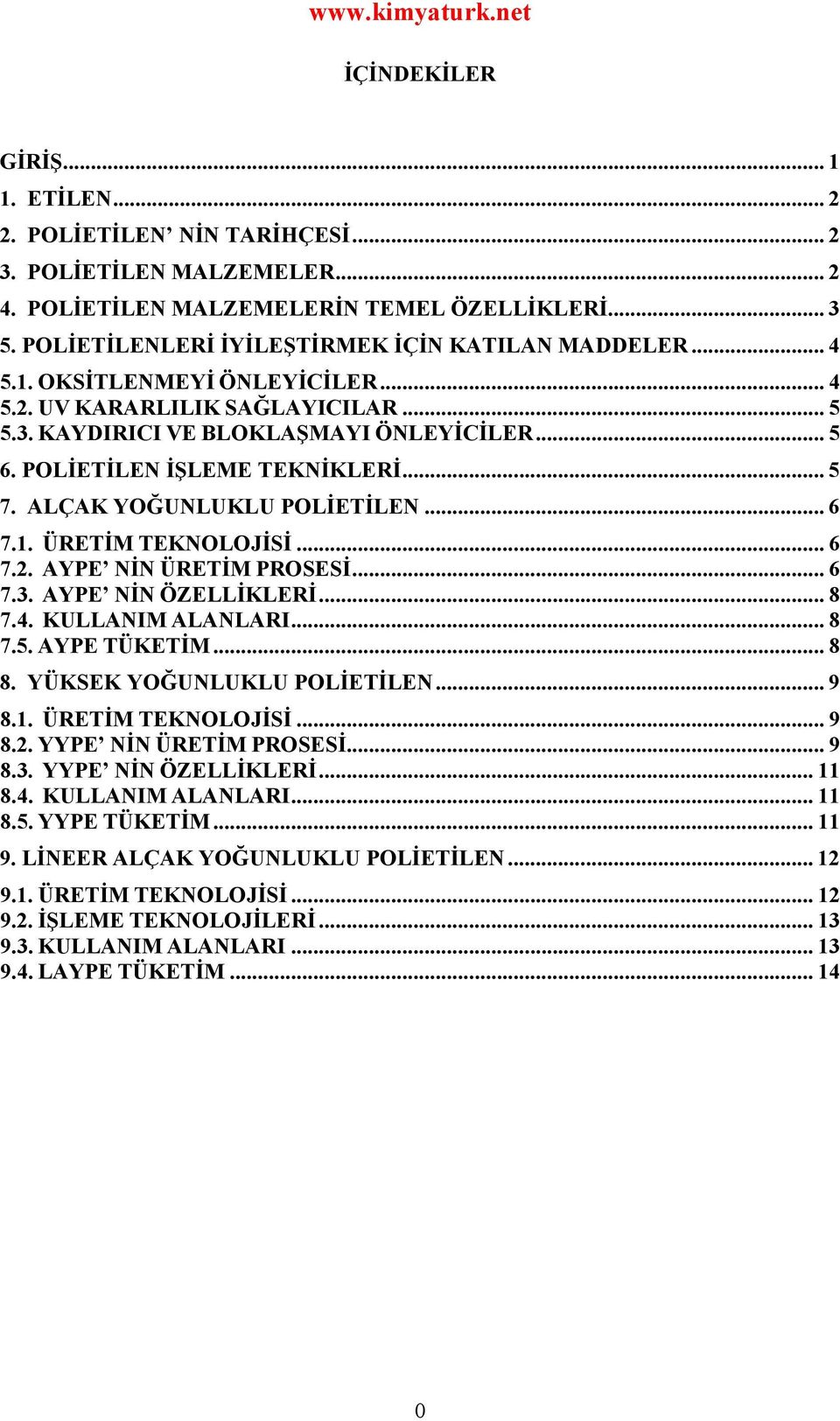 POLİETİLEN İŞLEME TEKNİKLERİ... 5 7. ALÇAK YOĞUNLUKLU POLİETİLEN... 6 7.1. ÜRETİM TEKNOLOJİSİ... 6 7.2. AYPE NİN ÜRETİM PROSESİ... 6 7.3. AYPE NİN ÖZELLİKLERİ... 8 7.4. KULLANIM ALANLARI... 8 7.5. AYPE TÜKETİM.