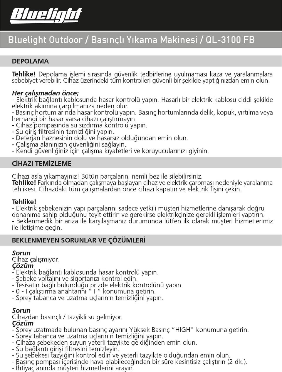 - Basınç hortumlarında hasar kontrolü yapın. Basınç hortumlarında delik, kopuk, yırtılma veya herhangi bir hasar varsa cihazı çalıºtırmayın. - Cihaz pompasında su sızdırma kontrolü yapın.