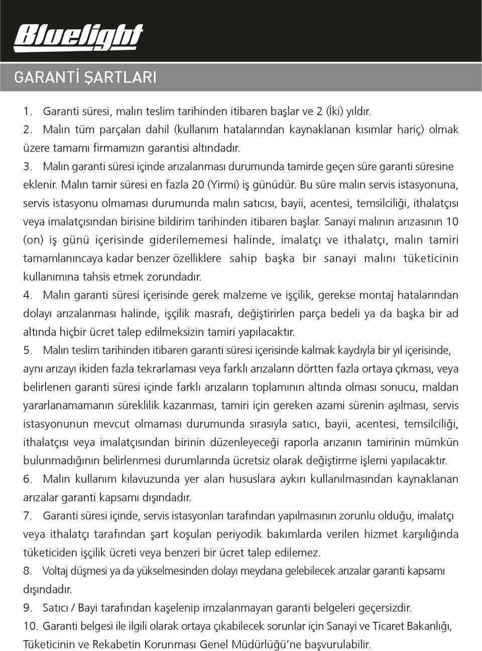 Malın garanti süresi içinde arızalanması durumunda tamirde geçen süre garanti süresine eklenir. Malın tamir süresi en fazla 20 (Yirmi) iº günüdür.