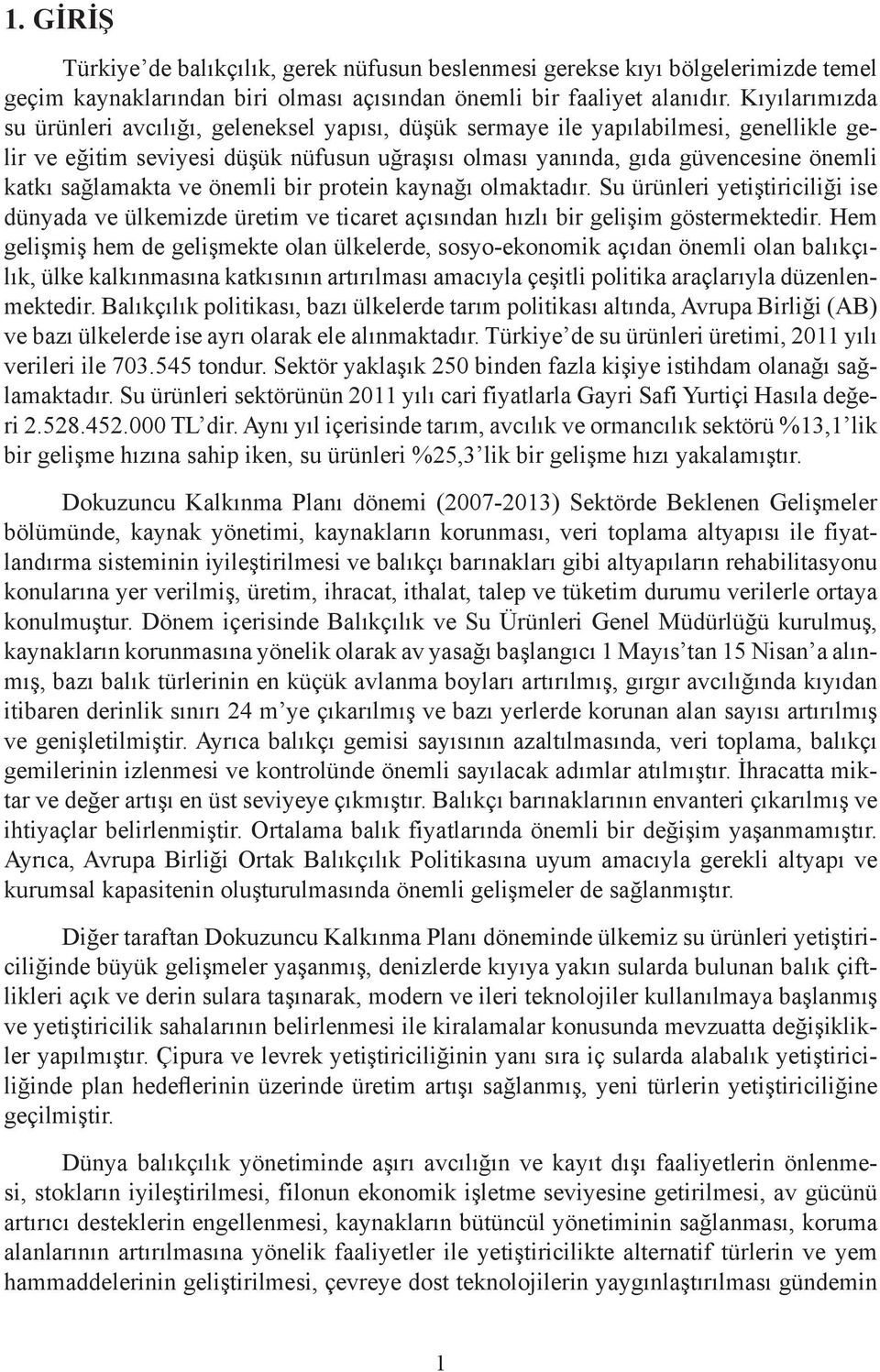 sağlamakta ve önemli bir protein kaynağı olmaktadır. Su ürünleri yetiştiriciliği ise dünyada ve ülkemizde üretim ve ticaret açısından hızlı bir gelişim göstermektedir.