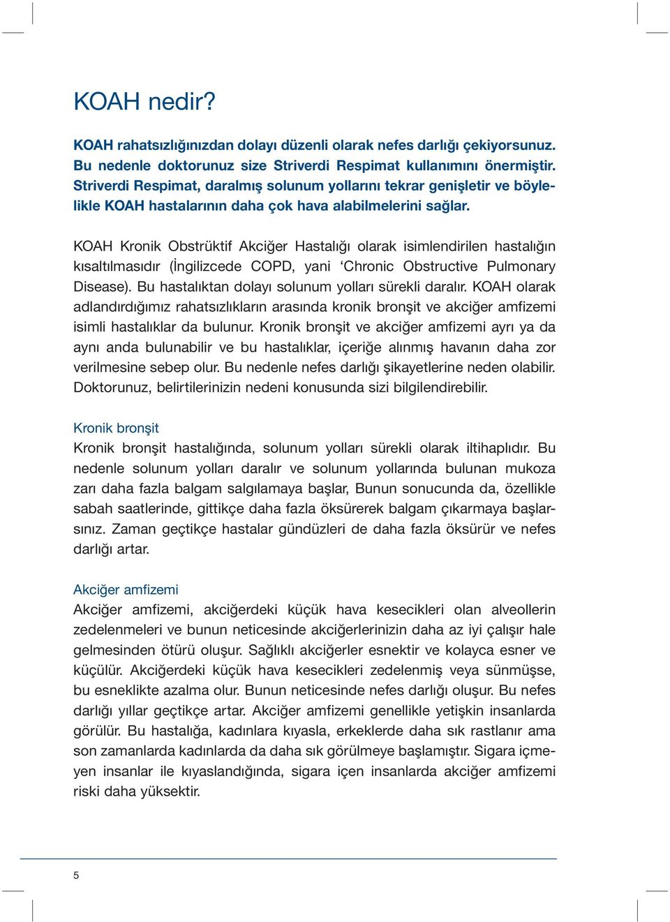 KOAH Kronik Obstrüktif Akciğer Hastalığı olarak isimlendirilen hastalığın kısaltılmasıdır (İngilizcede COPD, yani Chronic Obstructive Pulmonary Disease).