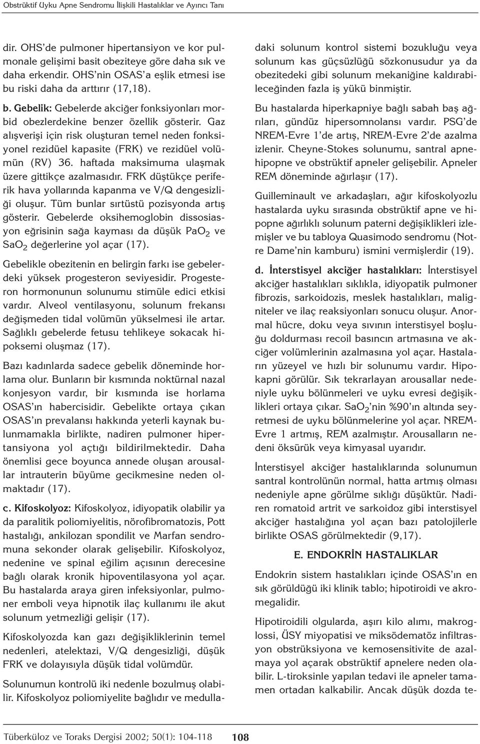 Gaz alışverişi için risk oluşturan temel neden fonksiyonel rezidüel kapasite (FRK) ve rezidüel volümün (RV) 36. haftada maksimuma ulaşmak üzere gittikçe azalmasıdır.