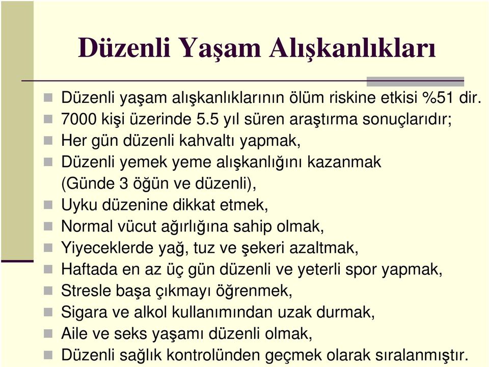 düzenine dikkat etmek, Normal vücut ağırlığına sahip olmak, Yiyeceklerde yağ, tuz ve şekeri azaltmak, Haftada en az üç gün düzenli ve yeterli