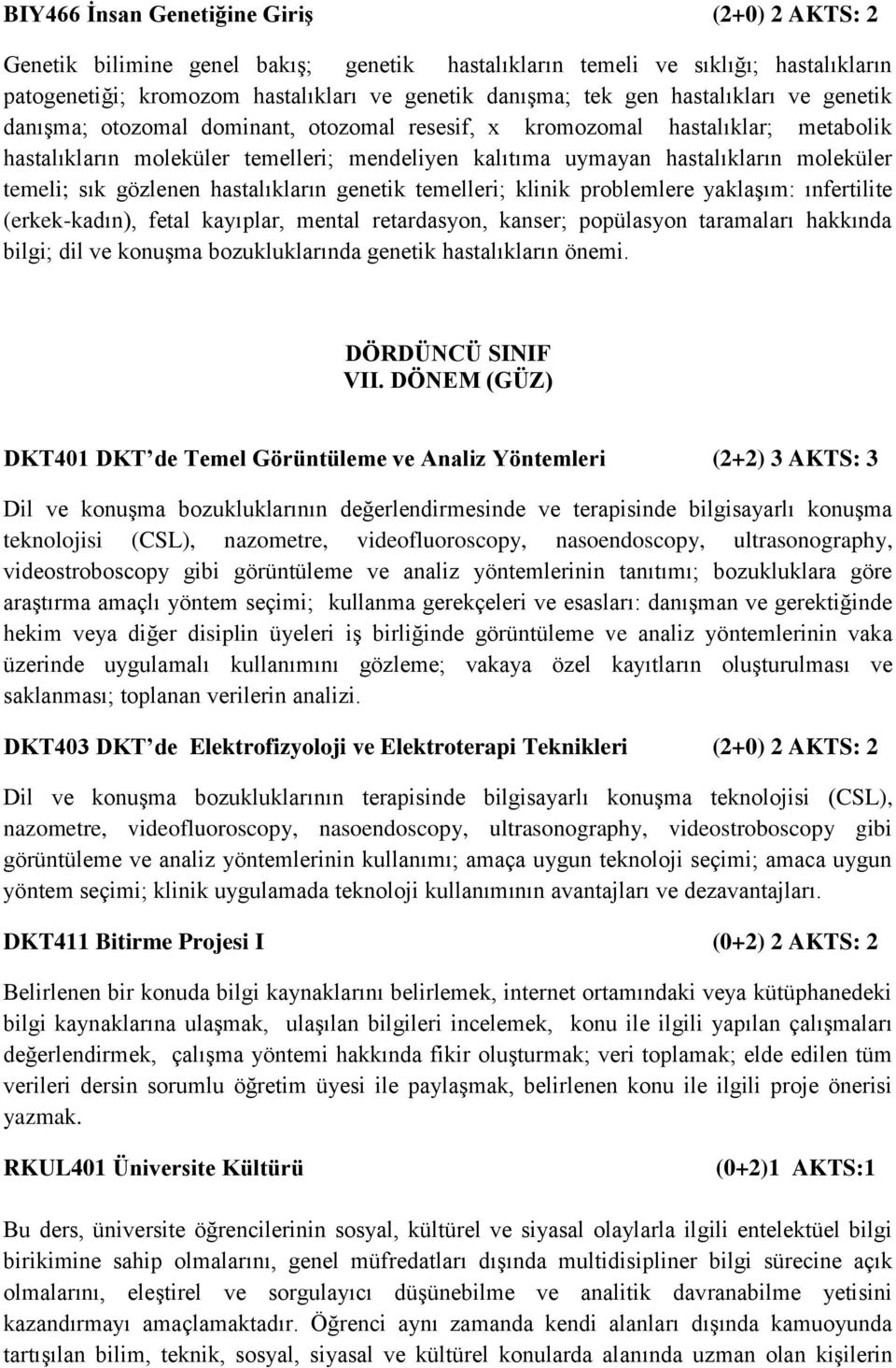 temeli; sık gözlenen hastalıkların genetik temelleri; klinik problemlere yaklaşım: ınfertilite (erkek-kadın), fetal kayıplar, mental retardasyon, kanser; popülasyon taramaları hakkında bilgi; dil ve