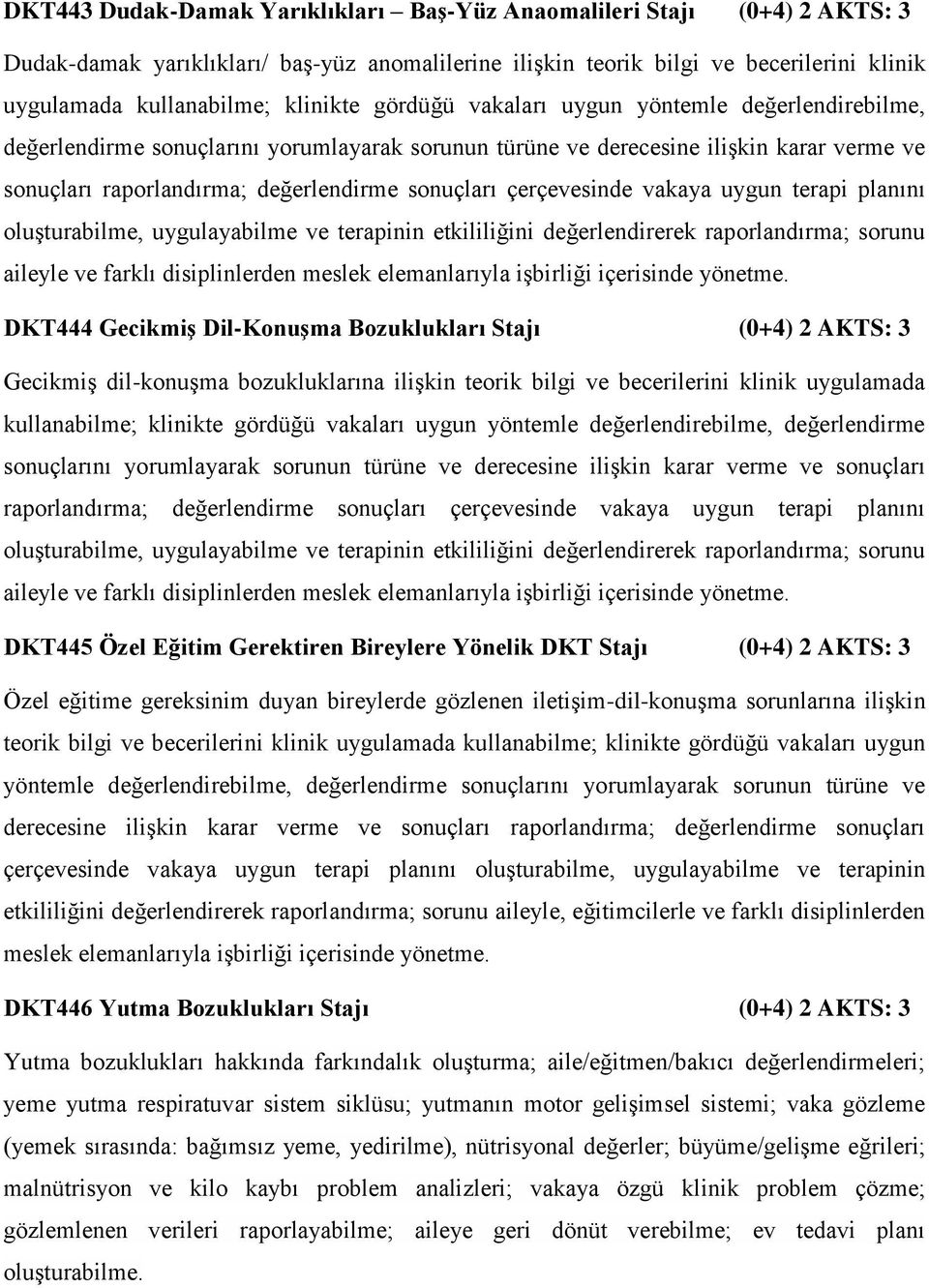 çerçevesinde vakaya uygun terapi planını oluşturabilme, uygulayabilme ve terapinin etkililiğini değerlendirerek raporlandırma; sorunu aileyle ve farklı disiplinlerden meslek elemanlarıyla işbirliği