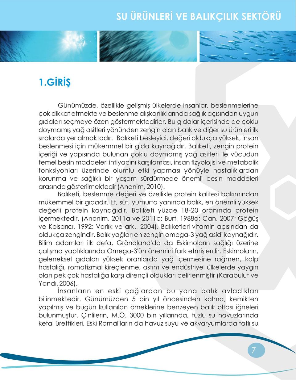 Bu gıdalar içerisinde de çoklu doymamış yağ asitleri yönünden zengin olan balık ve diğer su ürünleri ilk sıralarda yer almaktadır.