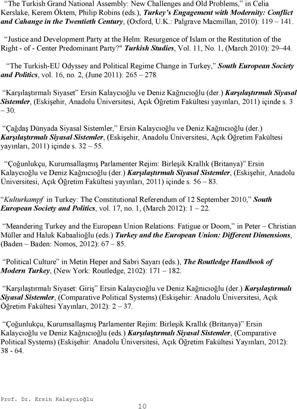 Justice and Development Party at the Helm: Resurgence of Islam or the Restitution of the Right - of - Center Predominant Party?" Turkish Studies, Vol. 11, No. 1, (March 2010): 29 44.