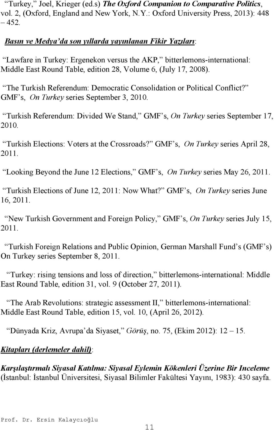 The Turkish Referendum: Democratic Consolidation or Political Conflict? GMF s, On Turkey series September 3, 2010. Turkish Referendum: Divided We Stand, GMF s, On Turkey series September 17, 2010.