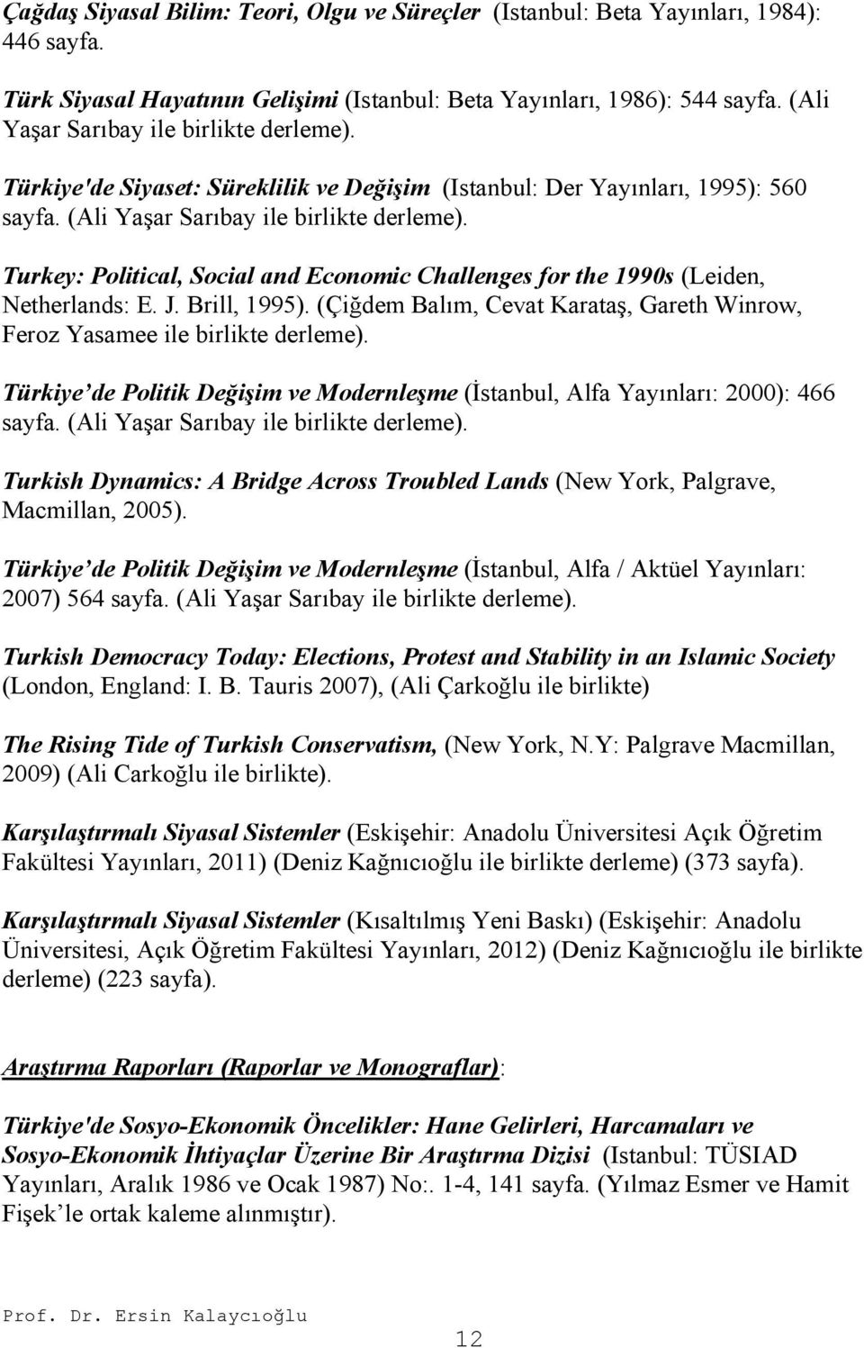 Turkey: Political, Social and Economic Challenges for the 1990s (Leiden, Netherlands: E. J. Brill, 1995). (Çiğdem Balım, Cevat Karataş, Gareth Winrow, Feroz Yasamee ile birlikte derleme).