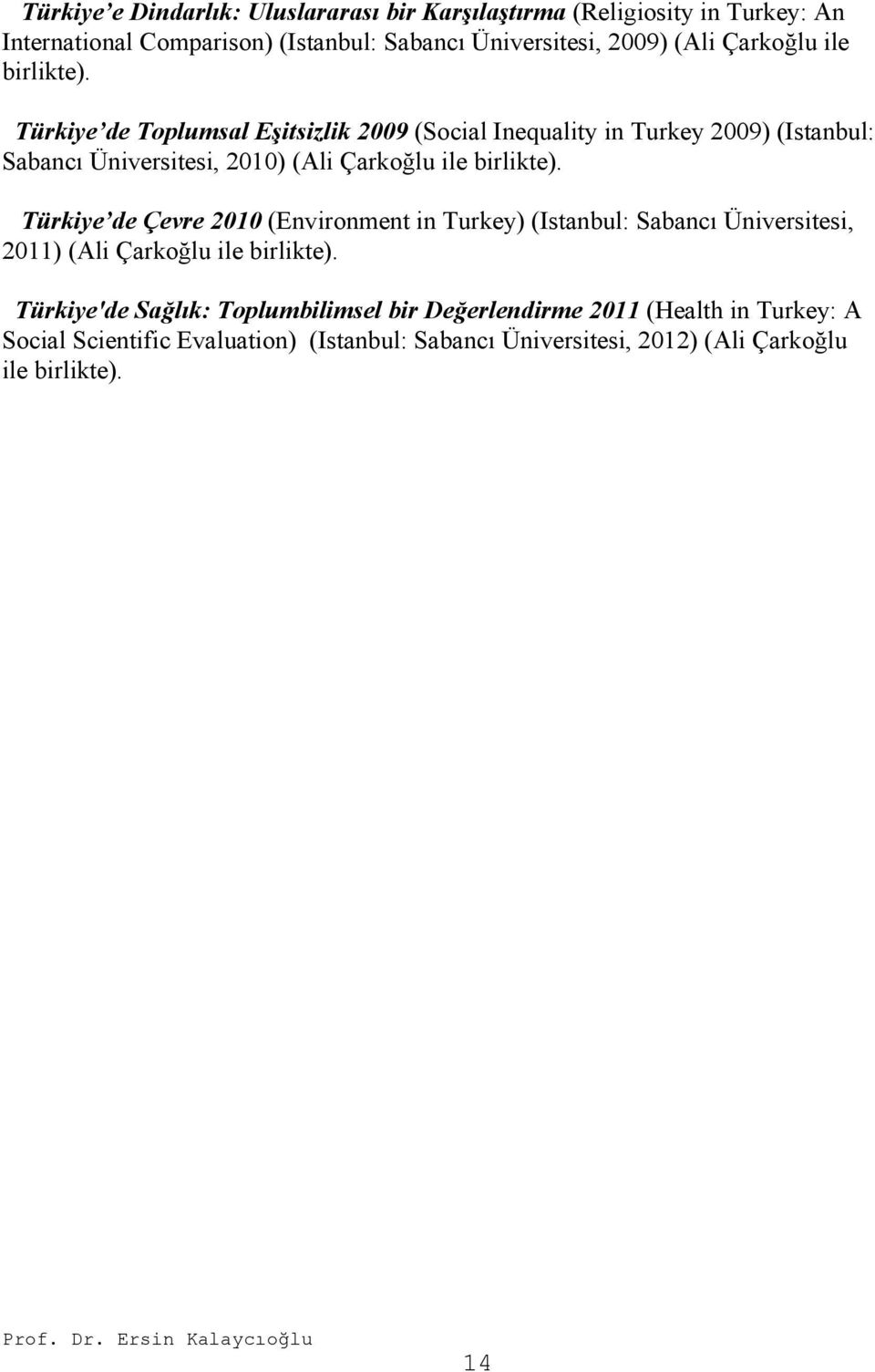 Türkiye de Toplumsal Eşitsizlik 2009 (Social Inequality in Turkey 2009) (Istanbul: Sabancı Üniversitesi, 2010) (Ali  Türkiye de Çevre 2010 (Environment