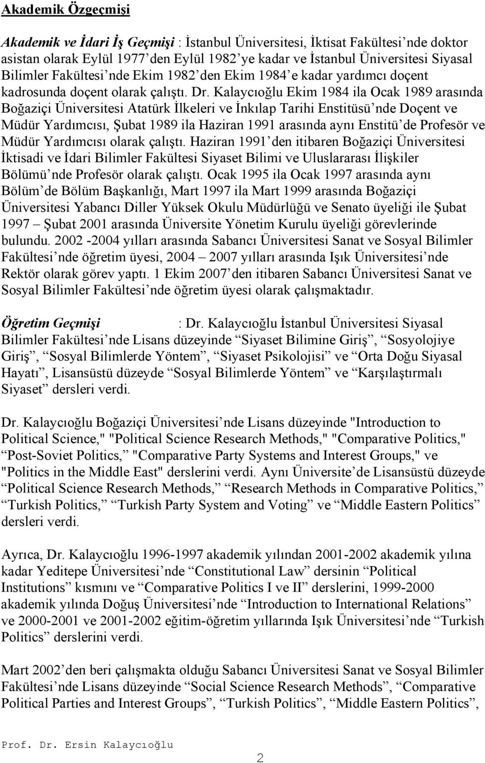 Kalaycıoğlu Ekim 1984 ila Ocak 1989 arasında Boğaziçi Üniversitesi Atatürk İlkeleri ve İnkılap Tarihi Enstitüsü nde Doçent ve Müdür Yardımcısı, Şubat 1989 ila Haziran 1991 arasında aynı Enstitü de