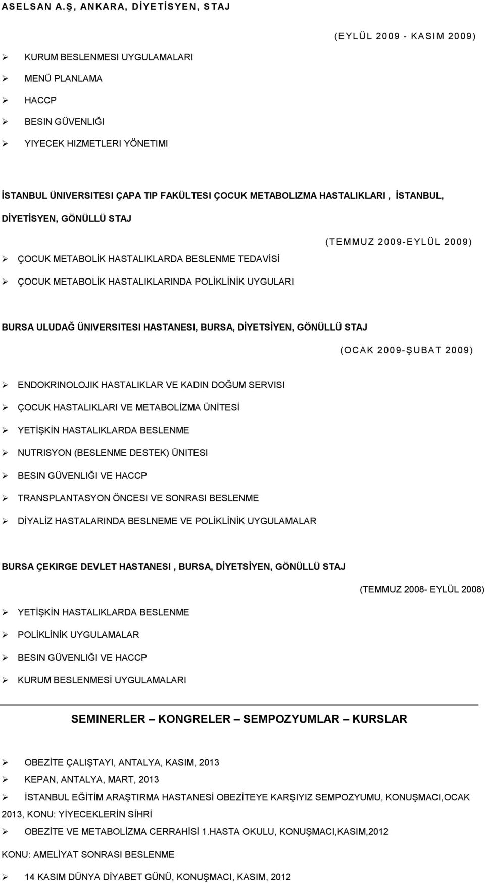 METABOLIZMA HASTALIKLARI, İSTANBUL, DİYETİSYEN, GÖNÜLLÜ STAJ (TEMMUZ 2009-EYLÜL 2009) ÇOCUK METABOLİK HASTALIKLARDA BESLENME TEDAVİSİ ÇOCUK METABOLİK HASTALIKLARINDA POLİKLİNİK UYGULARI BURSA ULUDAĞ