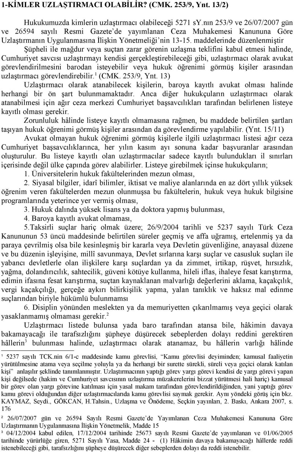 maddelerinde düzenlenmiştir Şüpheli ile mağdur veya suçtan zarar görenin uzlaşma teklifini kabul etmesi halinde, Cumhuriyet savcısı uzlaştırmayı kendisi gerçekleştirebileceği gibi, uzlaştırmacı