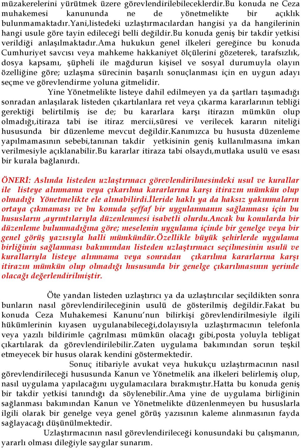 ama hukukun genel ilkeleri gereğince bu konuda Cumhuriyet savcısı veya mahkeme hakkaniyet ölçülerini gözeterek, tarafsızlık, dosya kapsamı, şüpheli ile mağdurun kişisel ve sosyal durumuyla olayın