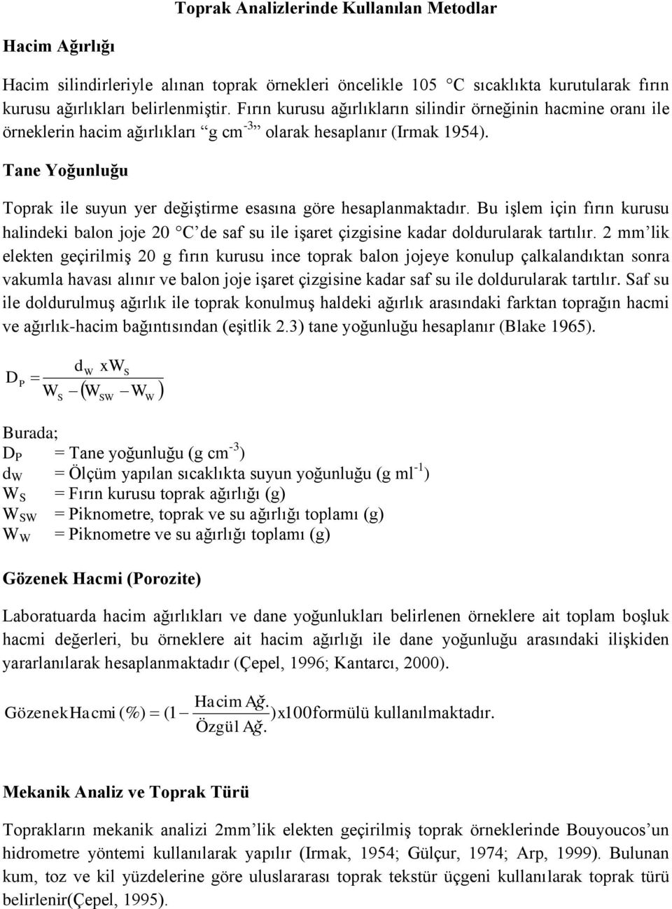 Tane Yoğunluğu Toprak ile suyun yer değiştirme esasına göre hesaplanmaktadır. Bu işlem için fırın kurusu halindeki balon joje 20 C de saf su ile işaret çizgisine kadar doldurularak tartılır.