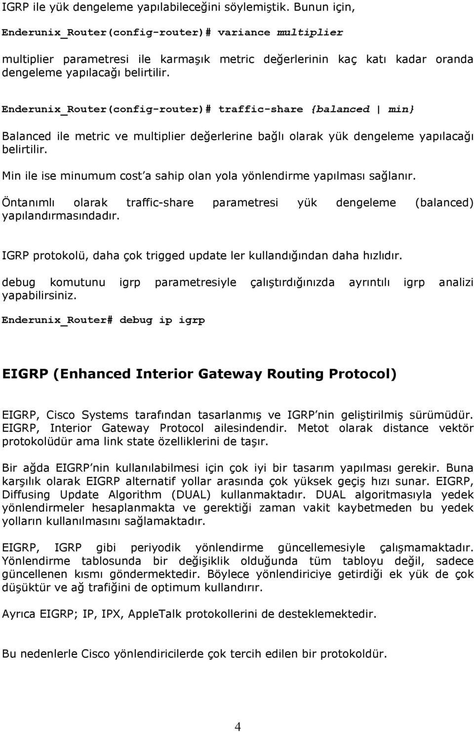 Enderunix_Router(config-router)# traffic-share {balanced min} Balanced ile metric ve multiplier değerlerine bağlı olarak yük dengeleme yapılacağı belirtilir.