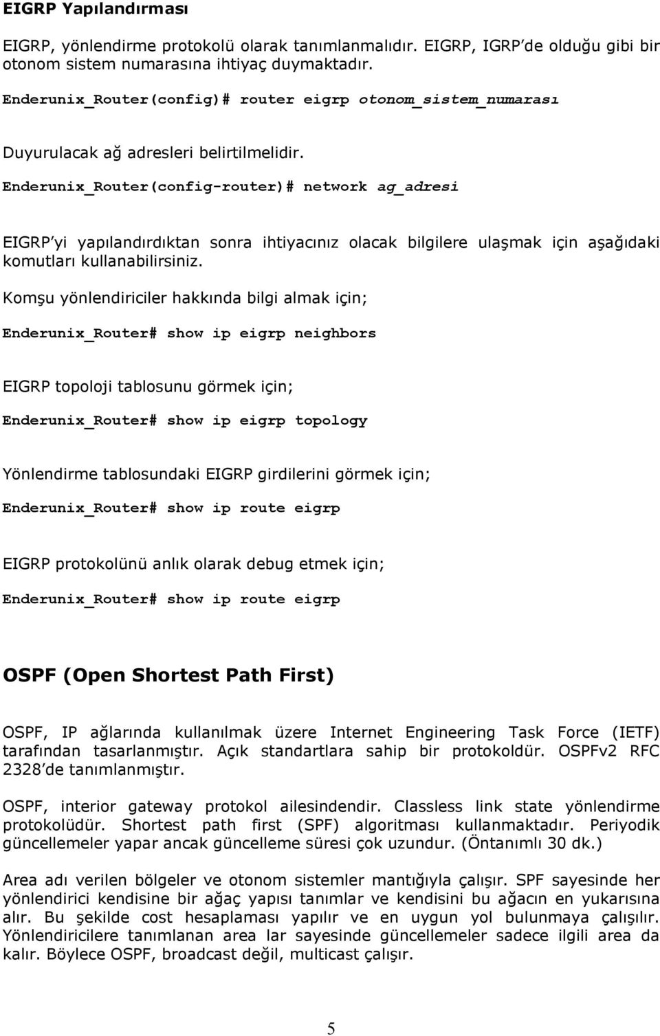 Enderunix_Router(config-router)# network ag_adresi EIGRP yi yapılandırdıktan sonra ihtiyacınız olacak bilgilere ulaşmak için aşağıdaki komutları kullanabilirsiniz.