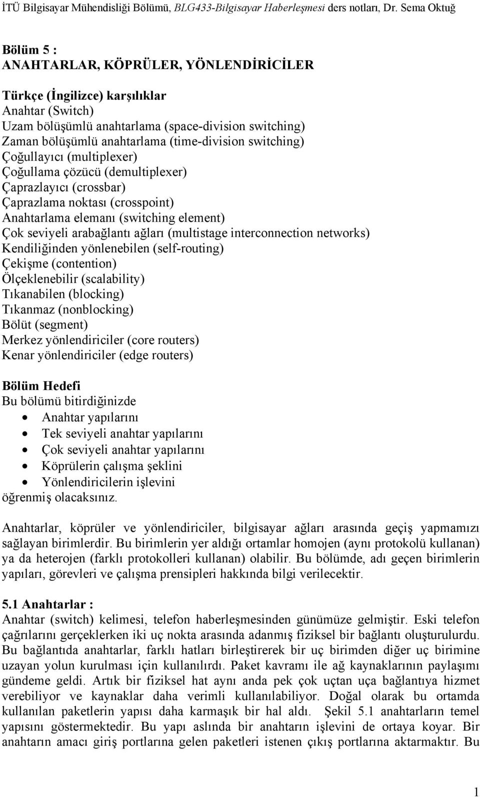 (multistage interconnection networks) Kendiliğinden yönlenebilen (self-routing) Çekişme (contention) Ölçeklenebilir (scalability) Tıkanabilen (blocking) Tıkanmaz (nonblocking) Bölüt (segment) Merkez