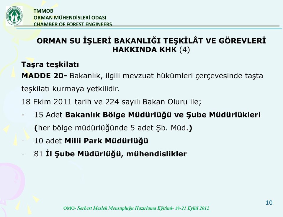 18 Ekim 2011 tarih ve 224 sayılı Bakan Oluru ile; - 15 Adet Bakanlık Bölge Müdürlüğü ve Şube