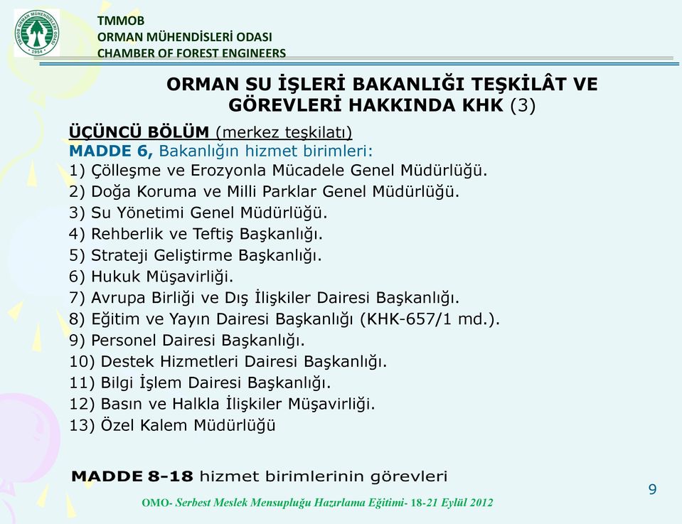 5) Strateji Geliştirme Başkanlığı. 6) Hukuk Müşavirliği. 7) Avrupa Birliği ve Dış İlişkiler Dairesi Başkanlığı.