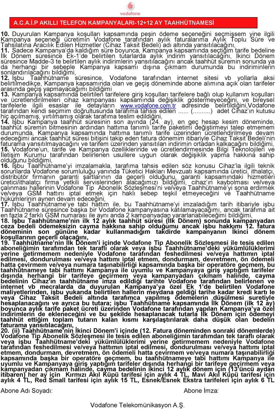 Sadece Kampanya da kaldığım süre boyunca, Kampanya kapsamında seçtiğim tarife bedeline İlk Dönem süresince Ek-1 de belirtilen tutarlarda aylık indirim yansıtılacağını, İkinci Dönem süresince Madde-3