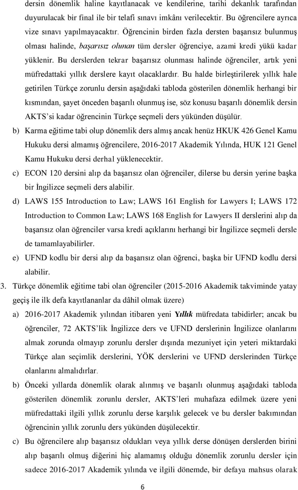 Bu derslerden tekrar başarısız olunması halinde öğrenciler, artık yeni müfredattaki yıllık derslere kayıt olacaklardır.