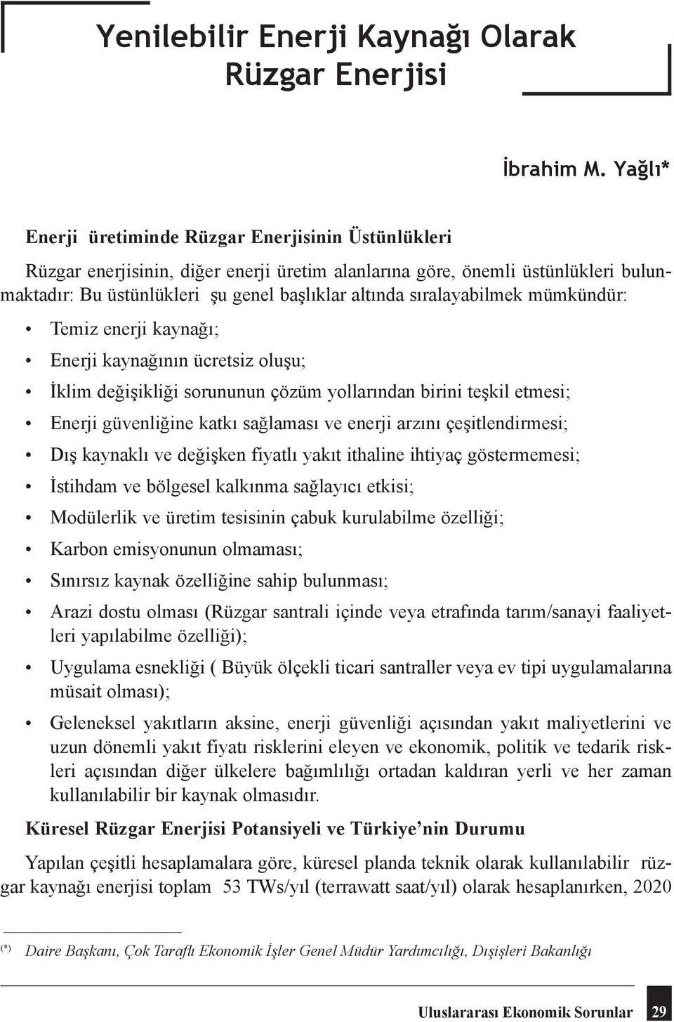 sıralayabilmek mümkündür: Temiz enerji kaynağı; Enerji kaynağının ücretsiz oluşu; İklim değişikliği sorununun çözüm yollarından birini teşkil etmesi; Enerji güvenliğine katkı sağlaması ve enerji