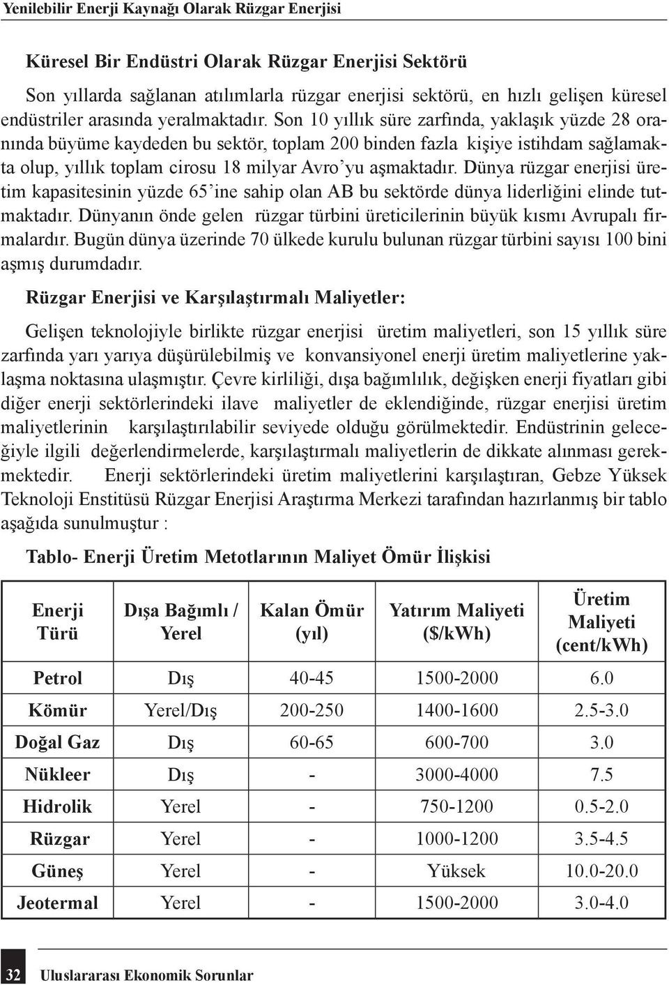 Son 10 yıllık süre zarfında, yaklaşık yüzde 28 oranında büyüme kaydeden bu sektör, toplam 200 binden fazla kişiye istihdam sağlamakta olup, yıllık toplam cirosu 18 milyar Avro yu aşmaktadır.