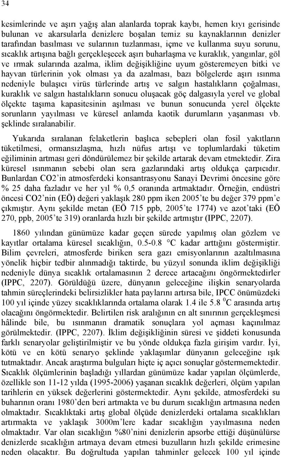 türlerinin yok olması ya da azalması, bazı bölgelerde aşırı ısınma nedeniyle bulaşıcı virüs türlerinde artış ve salgın hastalıkların çoğalması, kuraklık ve salgın hastalıkların sonucu oluşacak göç