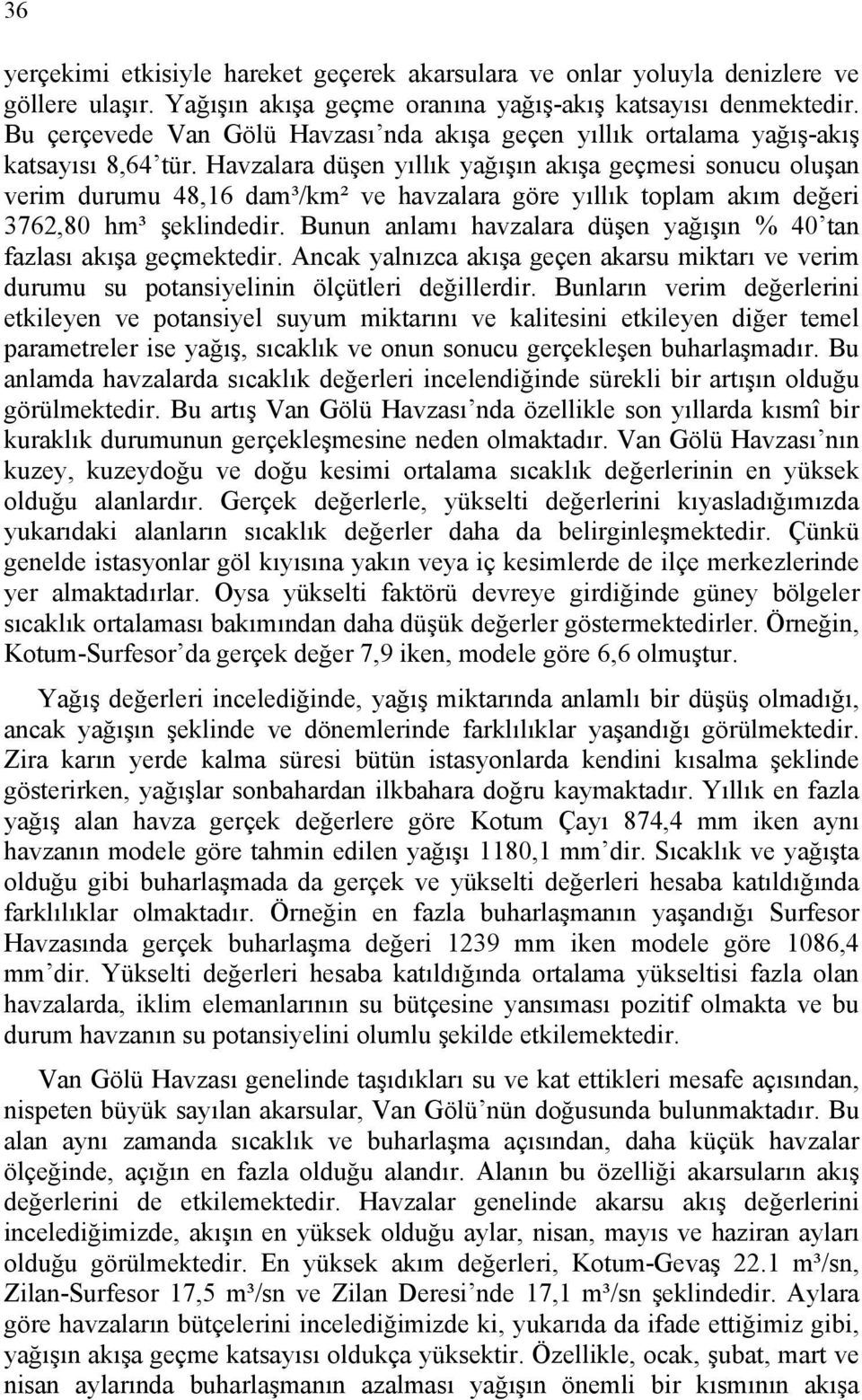 Havzalara düşen yıllık yağışın akışa geçmesi sonucu oluşan verim durumu 48,16 dam³/km² ve havzalara göre yıllık toplam akım değeri 3762,80 hm³ şeklindedir.